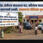 लासलगावमध्ये शेतीच्या बांधावरून वाद महिलेला मारहाण, चौघांविरोधात गुन्हा