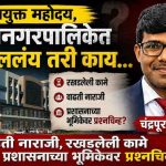 रखडलेली विकासकामे, प्रलंबित फाईली अन् नाराज कंत्राटदार; चंद्रपूर मनपा प्रशासनावर प्रश्नचिन्ह