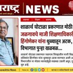 शालार्थ घोटाळा प्रकरणात मोठी कारवाई; जळगावचे माजी शिक्षणाधिकारी शशिकांत हिंगोणेकर अटकेत, शिक्षण विभागात खळबळ